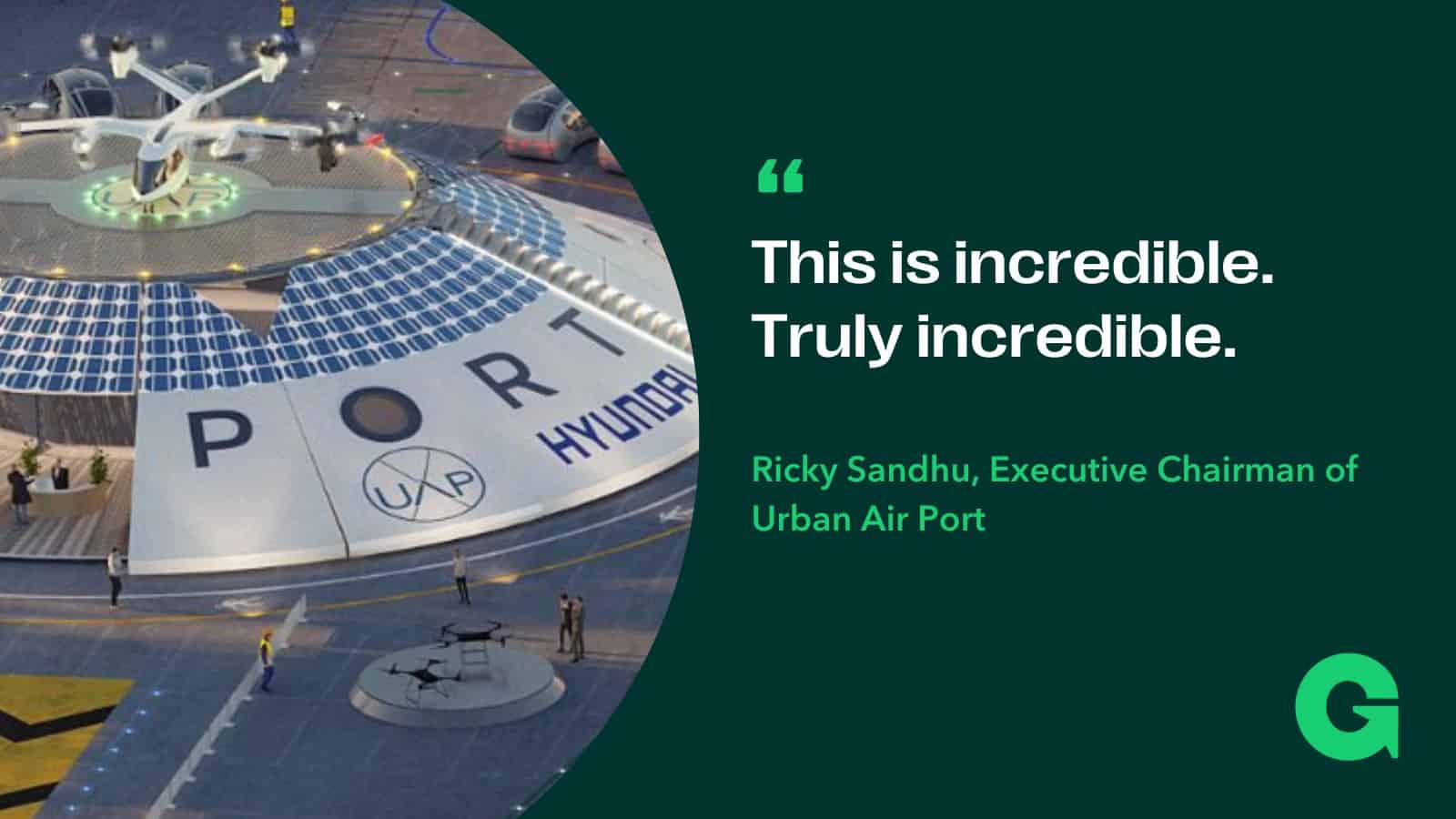 "This is incredible. Truly incredible." Ricky Sandhu, Executive Chairman of Urban Air Port